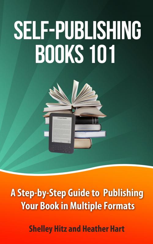 Cover of the book Self-Publishing Books 101: A Step-by-Step Guide to Publishing Your Book in Multiple Formats by Shelley Hitz, Heather Hart, Body and Soul Publishing