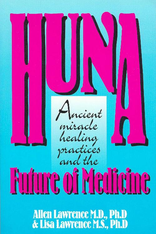 Cover of the book Huna, Ancient Miracle Healing Practices and The Future of Medicine by Allen Lawrence, Allen Lawrence