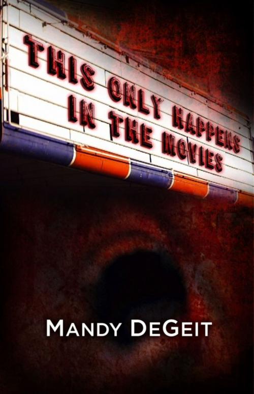 Cover of the book This Only Happens In The Movies by Mandy DeGeit, Mandy DeGeit