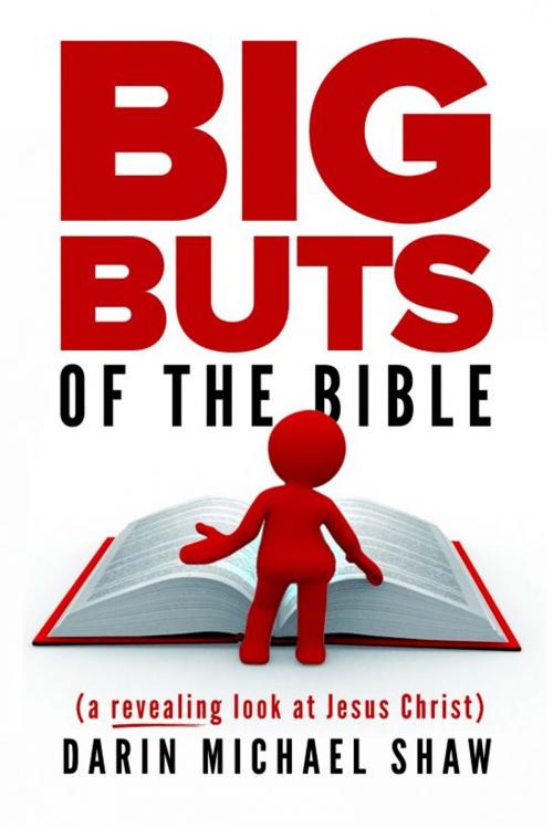 Cover of the book Big Buts of the Bible: A Revealing Look at Jesus Christ by Darin Michael Shaw, Darin Michael Shaw