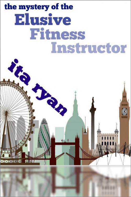 Cover of the book The Mystery of the Elusive Fitness Instructor by Ita Ryan, Ita Ryan