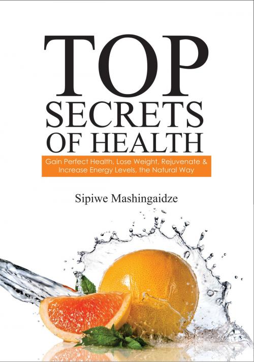 Cover of the book Top Secrets of Health by Sipiwe Mashingaidze, Sipiwe Mashingaidze