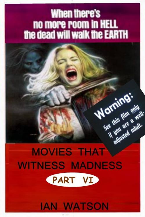 Cover of the book Movies That Witness Madness Part VI by Ian Watson, Ian Watson