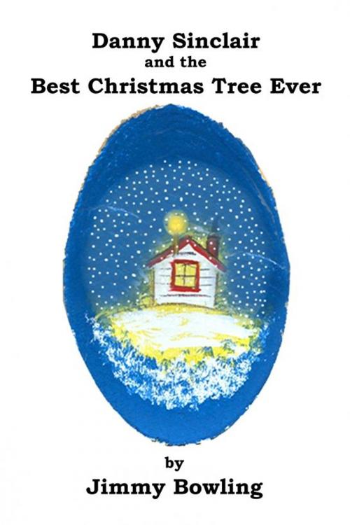 Cover of the book Danny Sinclair and the Best Christmas Tree, Ever by James Bowling, James Bowling