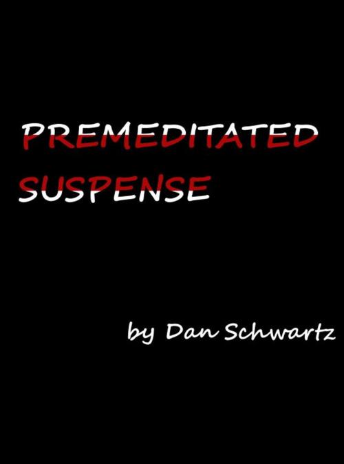 Cover of the book Premeditated Suspense by Dan Schwartz, Dan Schwartz