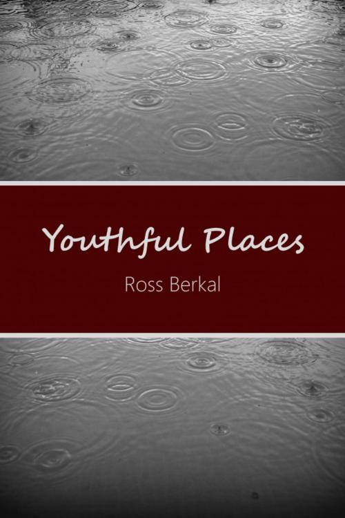 Cover of the book Youthful Places by Ross Berkal, Ross Berkal