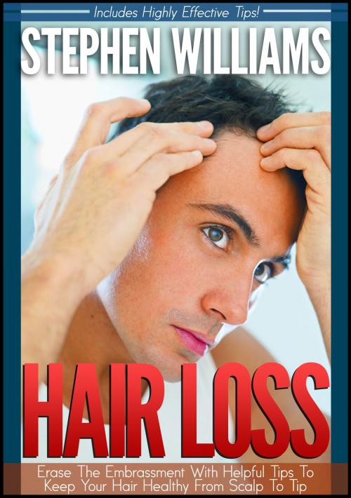 Cover of the book Hair Loss: Erase The Embrassment With Helpful Tips To Keep Your Hair Healthy From Scalp To Tip by Stephen Williams, Stephen Williams