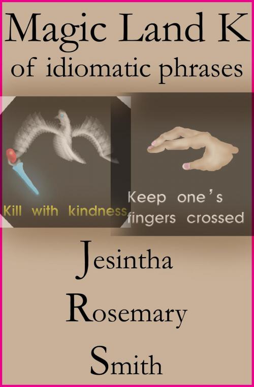 Cover of the book Magic Land K of idiomatic phrases by Jesintha Rosemary Smith, Jesintha Rosemary Smith