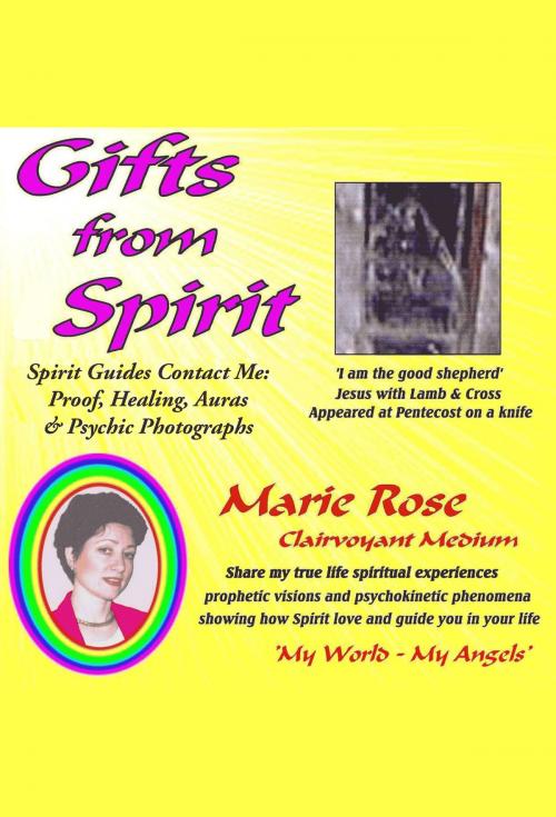 Cover of the book Gifts from Spirit: Spirit Guides Contact Me: Proof, Healing, Aura & Psychic Photographs by Marie Rose, Marie Rose