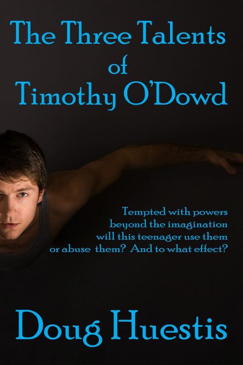 Cover of the book The Three Talents of Timothy O'Dowd by Doug Huestis, Doug Huestis