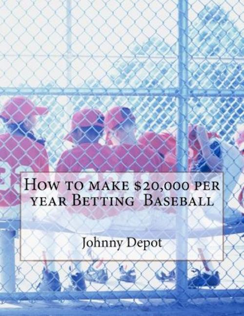 Cover of the book How to make $20,000 per year Betting Baseball by Johnny Depot, Mega Media Depot