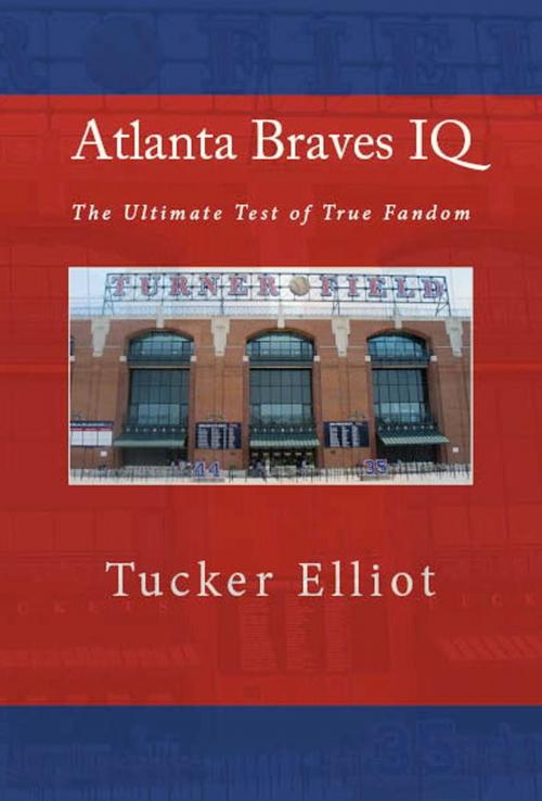 Cover of the book Atlanta Braves IQ: The Ultimate Test of True Fandom by Tucker Elliot, Black Mesa Publishing