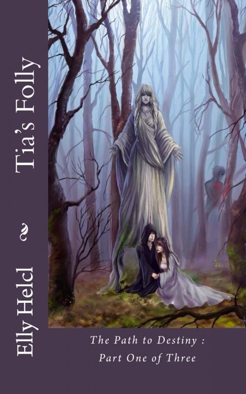 Cover of the book Tia's Folly: The Path to Destiny Book 1 by Elly Helcl, Elly Helcl