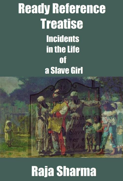 Cover of the book Ready Reference Treatise: Incidents in the Life of a Slave Girl by Raja Sharma, Raja Sharma