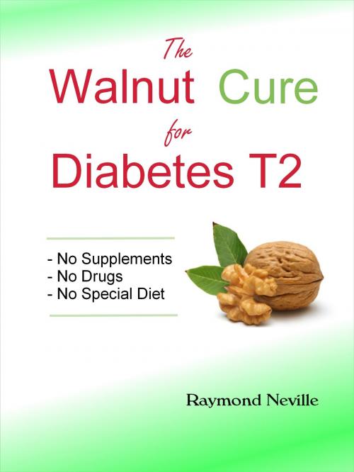 Cover of the book The Walnut Cure for Diabetes T2 by Raymond Neville, Raymond Neville