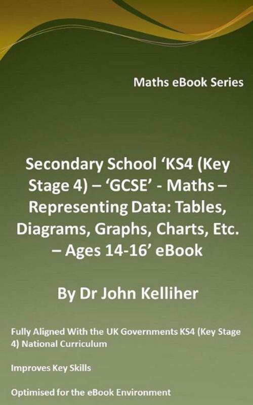 Cover of the book Secondary School ‘KS4 (Key Stage 4) – Maths – Representing Data: Tables, Diagrams, Graphs, Charts, Etc. – Ages 14-16’ eBook by Dr John Kelliher, Dr John Kelliher