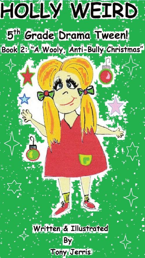 Cover of the book Holly Weird - 5th Grade Drama Tween! (Book 2: "A Wooly, Anti-Bully Christmas") by Tony Jerris, Tony Jerris