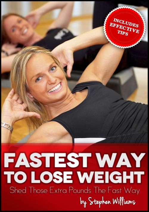 Cover of the book Fastest Way To Lose Weight: Shed Those Extra Pounds The Fast Way by Stephen Williams, Stephen Williams