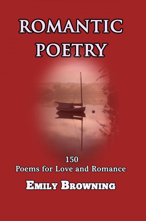 Cover of the book Romantic Poetry: 150 Poems for Love and Romance by Emily Browning, Emily Browning
