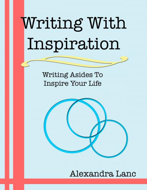 Cover of the book Writing With Inspiration: Writing Asides To Inspire Your Life by Alexandra Lanc, Alexandra Lanc