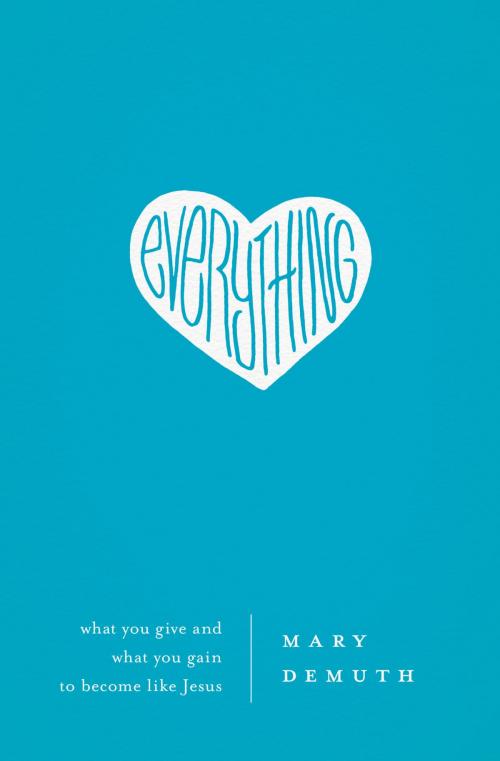 Cover of the book Everything by Mary E DeMuth, Thomas Nelson
