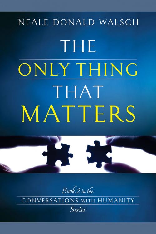 Cover of the book The Only Thing That Matters by Neale Donald Walsch, Hay House