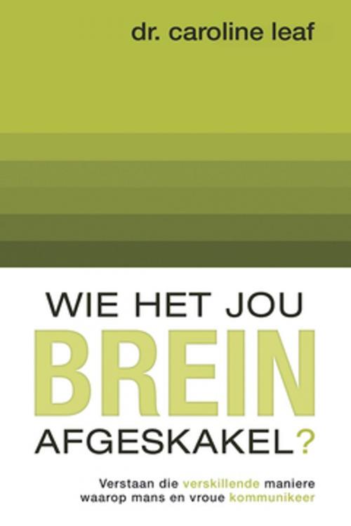 Cover of the book Wie het jou brein afgeskakel? by Dr Caroline Leaf, Christian Art Distributors Pty Ltd