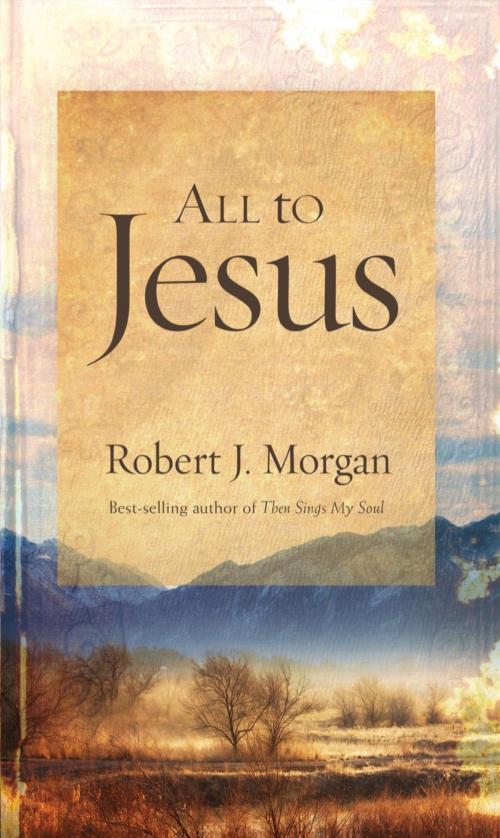 Cover of the book All to Jesus by Robert J. Morgan, B&H Publishing Group