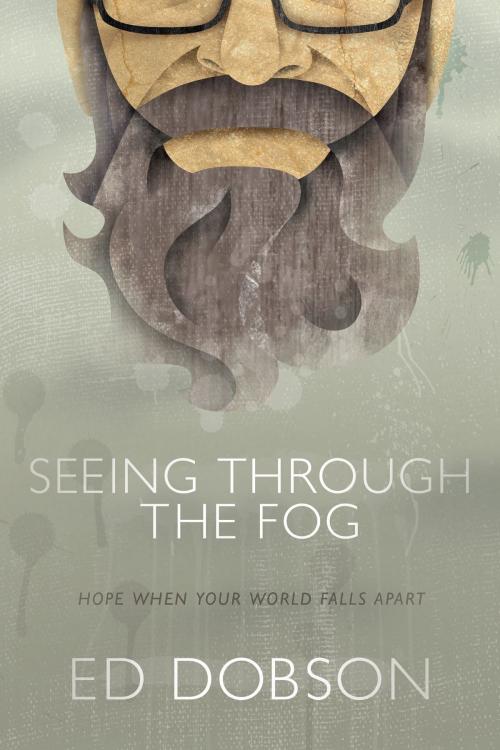 Cover of the book Seeing through the Fog: Hope When Your World Falls Apart by Ed Dobson, David C. Cook