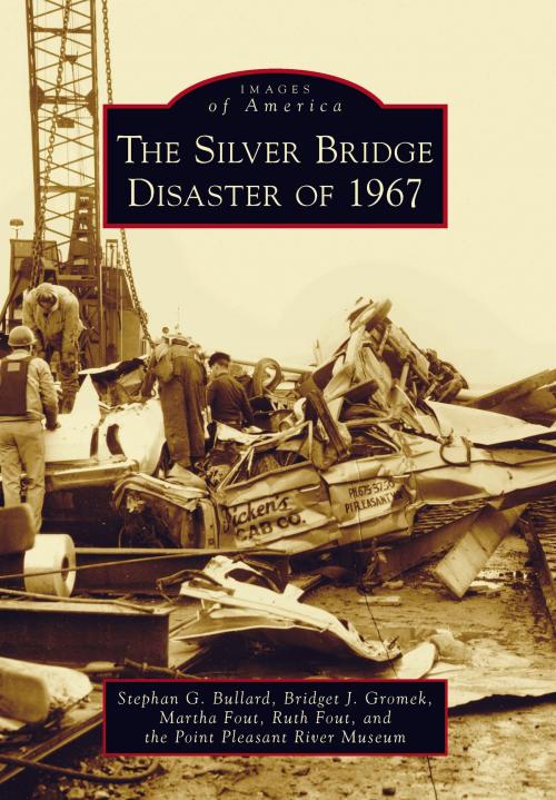 Cover of the book The Silver Bridge Disaster of 1967 by Stephan G. Bullard, Bridget J. Gromek, Martha Fout, Ruth Fout, Arcadia Publishing Inc.