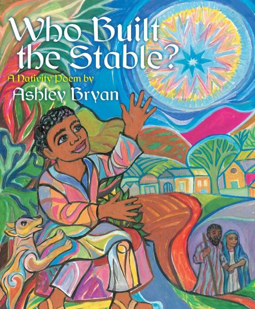 Cover of the book Who Built the Stable? by Ashley Bryan, Atheneum Books for Young Readers