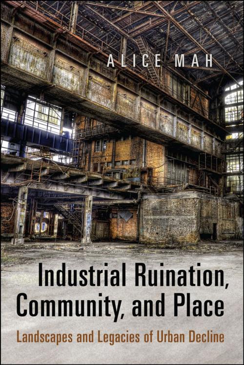 Cover of the book Industrial Ruination, Community and Place by Alice  Mah, University of Toronto Press, Scholarly Publishing Division