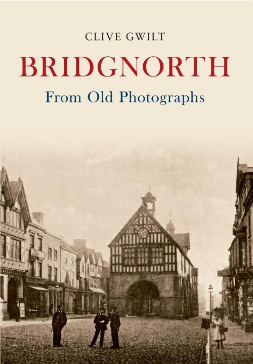 Cover of the book Bridgnorth From Old Photographs by Clive Gwilt, Amberley Publishing