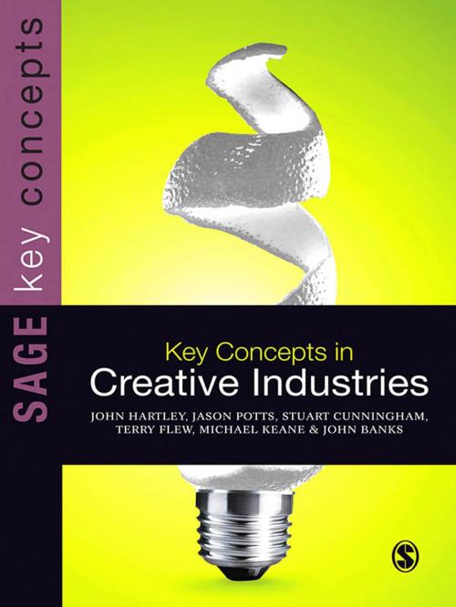Cover of the book Key Concepts in Creative Industries by John Hartley, Dr. Jason Potts, Stuart Cunningham, Michael Keane, John Banks, Professor Terry Flew, SAGE Publications
