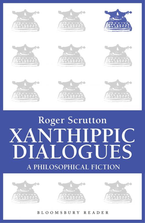 Cover of the book Xanthippic Dialogues by Sir Roger Scruton, Bloomsbury Publishing