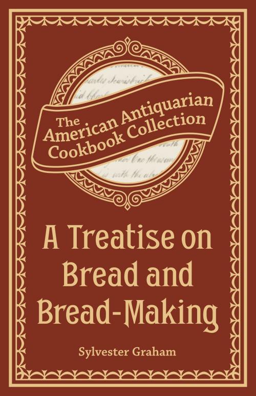 Cover of the book A Treatise on Bread and Bread-Making by Sylvester Graham, Andrews McMeel Publishing