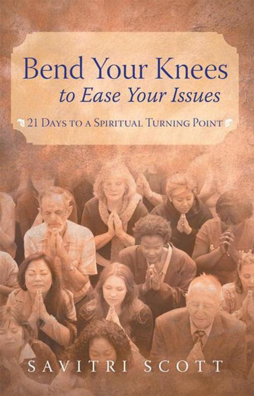 Cover of the book Bend Your Knees to Ease Your Issues by Savitri Scott, WestBow Press