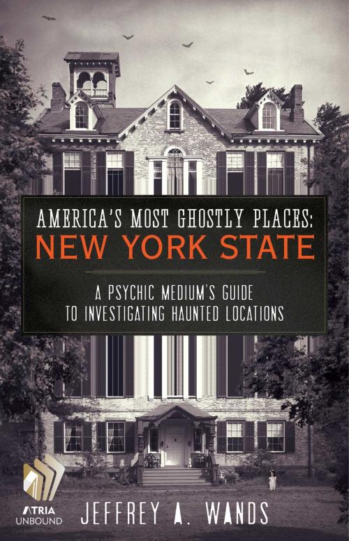 Cover of the book America's Most Ghostly Places: New York State by Jeffrey A. Wands, Atria Books