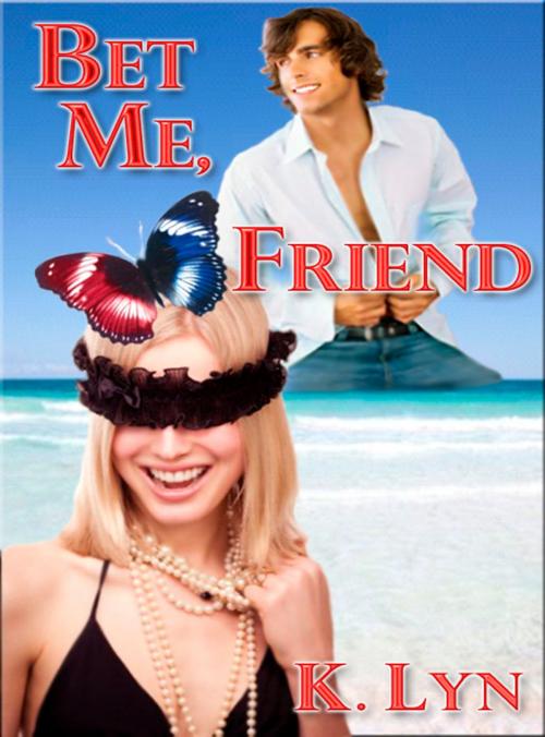 Cover of the book Bet Me, Friend by K. Lyn, Beau to Beau Books