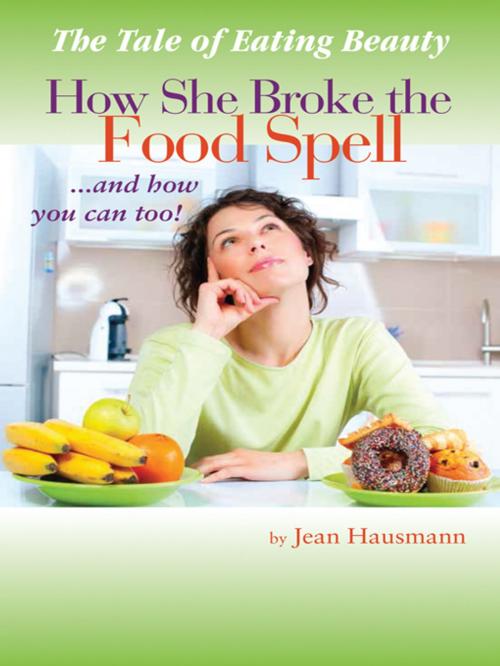 Cover of the book The Tale of Eating Beauty How She Broke the Food Spell and How You Can Too! by Jean Hausmann, Balboa Press