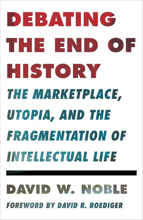 Cover of the book Debating the End of History by David W. Noble, University of Minnesota Press