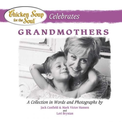 Cover of the book Chicken Soup for the Soul Celebrates Grandmothers by Jack Canfield, Mark Victor Hansen, Chicken Soup for the Soul