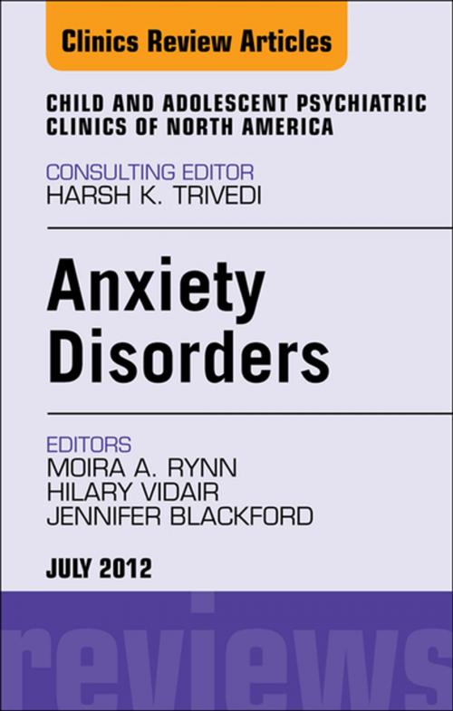 Cover of the book Anxiety Disorders, An Issue of Child and Adolescent Psychiatric Clinics of North America - E-Book by Moira A. Rynn, MD, Hillary Vidair, PhD, Jennifer Blackford, MD, Elsevier Health Sciences