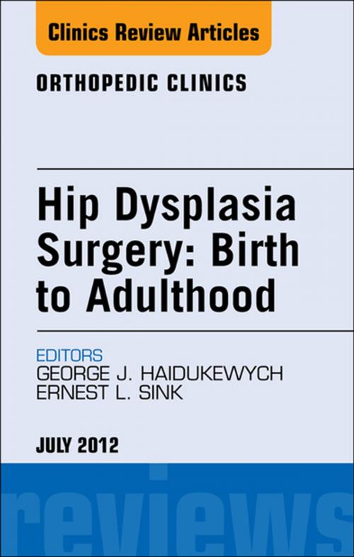 Cover of the book Hip Dysplasia Surgery: Birth to Adulthood, An Issue of Orthopedic Clinics - E-Book by Ernest L. Sink, MD, George J. Haidukewych, MD, Elsevier Health Sciences