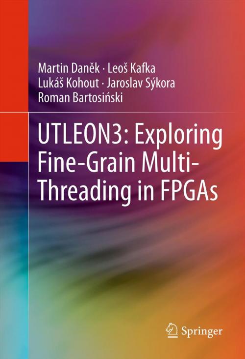 Cover of the book UTLEON3: Exploring Fine-Grain Multi-Threading in FPGAs by Martin Daněk, Leoš Kafka, Lukáš Kohout, Jaroslav Sýkora, Roman Bartosiński, Springer New York