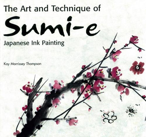 Cover of the book The Art and Technique of Sumi-e Japanese Ink Painting by Kay Morrissey Thompson, Tuttle Publishing