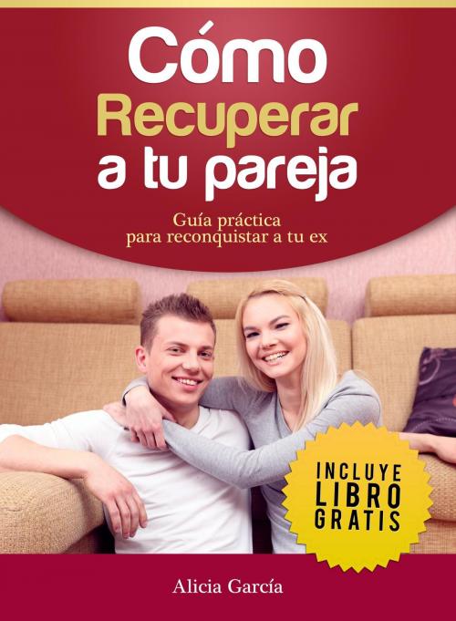 Cover of the book Cómo recuperar a tu pareja by Alicia García, Editorial Imagen