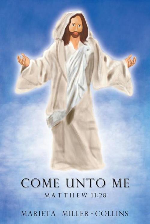 Cover of the book Come Unto Me—Matthew 11:28 by Marieta Miller-Collins, Trafford Publishing