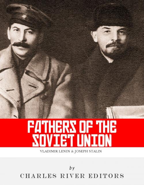 Cover of the book The Fathers of the Soviet Union: The Lives and Legacies of Vladimir Lenin and Joseph Stalin by Charles River Editors, Charles River Editors