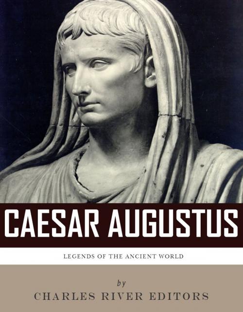 Cover of the book Legends of the Ancient World: The Life and Legacy of Caesar Augustus by Charles River Editors, Charles River Editors